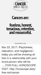If you tell them you're bringing chocolate cookies. Cancer June 22 July 22 Cancers Are Fearless Honest Tenacious Retentive And Resourceful Zodiac Mindco M Mar 23 2017 Playfulness Relaxation And Negligence Today You Will Be Showing All That In A Relationship