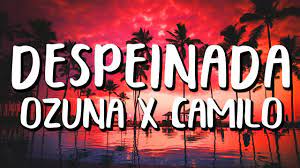 Translation of 'despeinada' by ozuna from spanish to english. Ozuna X Camilo Despeinada Letra Lyrics Youtube