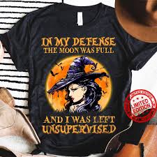 Available in a range of colours and styles for men, women, and everyone. In My Defense The Moon Was Full And I Was Left Unsupervised Shirt