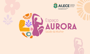 ALECE - Alece inaugura Espaço Aurora com foco na saúde integral da mulher  nesta quinta (05/03)