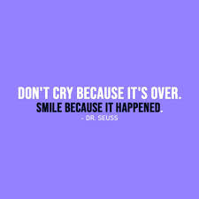 Don't cry because it's over, smile because it happened this quote from dr. Don T Cry Because It S Over Scattered Quotes