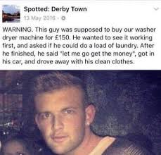 🤣😂 Spotted: Derby Town 13 May 2016. WARNING. This guy was supposed to buy  our washer dryer machine for 150. He wanted to see it working first, and  asked if he could