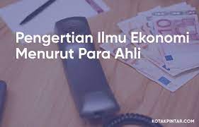Pengertian Ilmu Ekonomi Menurut Para Ahli Ilmu Ekonomi Manusia Segalanya