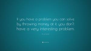 We did not find results for: Anne Lamott Quote If You Have A Problem You Can Solve By Throwing Money At It