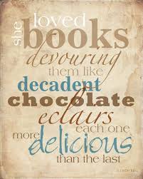 She Loved Books Devouring Them Like Decadent Chocolate Eclairs Each One More Delicious Than The Last Quotes For Book Lovers Love Book Book Quotes