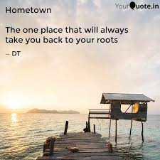 From purging belongings and packing boxes to lifting the cost of living in your hometown may have gone up or down dramatically since childhood. Hometown The One Place T Quotes Writings By Dreamer Today Yourquote