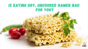 Is Eating Dry Uncooked Ramen Bad For You Here S The Good News