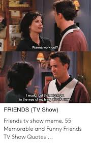Happy birthday wishes, messages, and quotes for daughter. Wanna Work Out I Would But That Miaht Get Time N The Way Of My Lving Around T Friends Tv Show Friends Tv Show Meme 55 Memorable And Funny Friends Tv Show Quotes