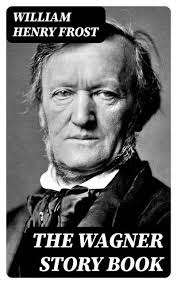 The Wagner Story Book: Firelight Tales of the Great Music Dramas