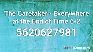 Everywhere at the end of time (complete edition). The Caretaker Everywhere At The End Of Time 6 2 Roblox Id Roblox Music Codes