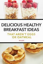 Delicious Healthy Breakfast Ideas That Aren T Eggs Or Oatmeal Yummy Healthy Breakfast Light Breakfast Food