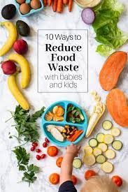 10 Ways To Reduce Food Waste With Babies And Kids Food Waste Reduce Food Waste Food