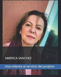 America Sanchez una vidente al servicio del prójimo: Amazon.co.uk: Sanchez,  America, Quintero, Gabriela, Torres, Saray: 9798646708657: Books