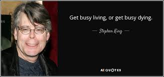 Quotes › authors › s › stephen king › get busy living, or get busy. Stephen King Quote Get Busy Living Or Get Busy Dying