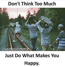 Lots of small treats will make you happier (and cost less) than one big one. Don T Think Too Much Just Do What Makes You Happy Meme Ahseeit