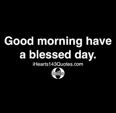 Sundays are not only for thanksgiving, but they are also for the collection of blessings from god. Good Morning Have A Blessed Day Quotes Ihearts143quotes