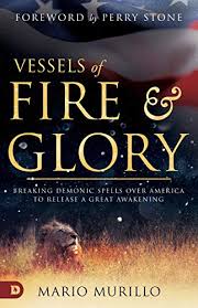 Vessels of Fire and Glory: Breaking Demonic Spells Over America to Release  a Great Awakening - Kindle edition by Murillo, Mario, Stone, Perry,  Kilpatrick, John. Religion & Spirituality Kindle eBooks @ Amazon.com.