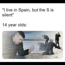 Jordi feliu aka jordi ezquerra feliu (spanish, b. I Live In Spain But The S Is Silent 14 Year Olds Meme Ahseeit