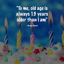 You are me are growing too old but i hope that you will not die until you taste your birthday cake. 50 Funny Birthday Quotes For You And Friends Pixelsquote Net