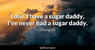 This quote was added by bxbbyasb. Shangela I Don T Have A Sugar Daddy I Ve Never Had A
