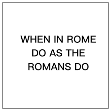 Quote When In Rome Do As The Romans Do Rome Quotes Quotes To Live By City Quotes