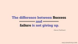 The Difference Between Success And Failure Is Not Giving Up Successquotes Quotes Famous Quotes About Success Success Quotes Best Success Quotes