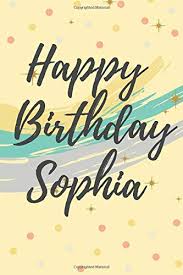 Check spelling or type a new query. Happy Birthday Sophia Creative Journal Wishes For Her Give Her Awesome Birthday Surprise Interesting Notebook For Interesting People My Favorite Birthday Women Make Your Girlfriend Happy Notebooks Series J C 9781082253300 Amazon Com