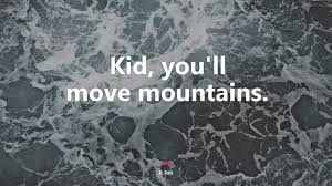 Kid, you'll move mountains. ― dr. 601137 Kid You Ll Move Mountains Dr Seuss Quote 4k Wallpaper Mocah Hd Wallpapers
