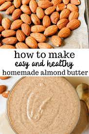 How To Make Homemade Almond Butter Recipe Homemade Almond Butter Food Processor Recipes Almond Butter Recipes