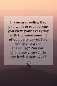 Feeling Like You Want To Escape In 2020 Back To Reality Traveling By Yourself Outdoor Quotes