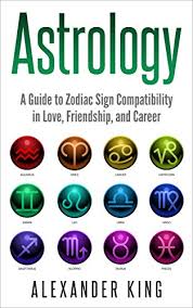 Astrology A Guide To Zodiac Sign Compatibility In Love Friendships And Career Signs Horoscope New Age Astrology Astrology Calendar Book 1