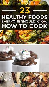 23 Healthy Foods Everyone Should Know How To Cook Food Healthy Eating Healthy Recipes