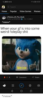 71 12351 Q Search Home Popular Video Games Memes Rmemes Of The Dank Posted By Uoyalhost21m Ireddit Meow When Vour Gf Is Into Some Weird Roleplay Shit Meow Comment Share Meow Dank Meme On Me Me