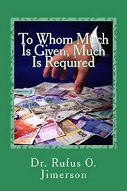 I and trump were raised to believe that to whom much is given, much will be required. To Whom Much Is Given Much Is Required English Edition Ebook Jimerson Rufus Amazon De Kindle Shop