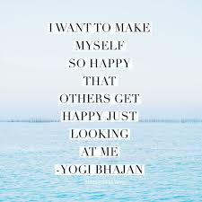 26 Inspirational Quotes To Change Your Life Make Me Happy Quotes Yogi Bhajan Quotes Yogi Quotes