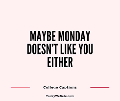 You are the antibodies kicking in as the planet fights its fever. 97 Clever And Funny Instagram Captions For College Students