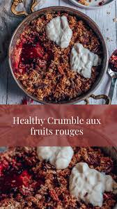 Healthy Crumble Aux Fruits Rouges En 2020 Crumble Aux Fruits Rouges Crumble Aux Fruits Crumble