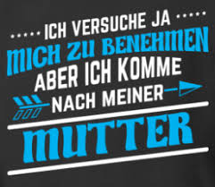 ich versuche ja mich zu benehmen aber mutter lustig sohn zitate mutter spruche