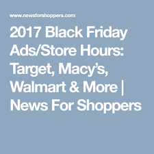 2017 Black Friday Ads Store Hours Target Macy S Walmart More News For Shoppers Black Friday Black Friday Ads Macys