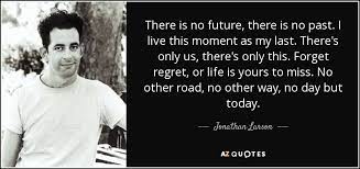 Jonathan Larson Quote There Is No Future There Is No Past I Live