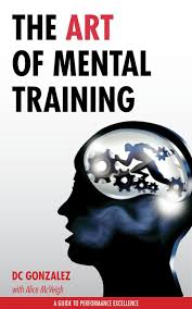 The Art Of Mental Training A Guide To Performance Excellence By Dc Gonzalez 7 99 Mental Training Sports Psychology Psychology Books