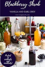 Blackberry Shrub With Vanilla And Earl Grey Meg Is Well Shrub Recipe Mocktail Recipe Shrub Drink