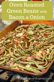 Oven Roasted Green Beans With Bacon And Onion Are Easy To Make I Ve Got Tips That Will Take Your R Oven Roasted Green Beans Green Beans With Bacon Green Beans
