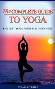 Check spelling or type a new query. The Complete Guide To Yoga The Best Yoga Poses For Beginners Kindle Edition By Ferrera Sasha Religion Spirituality Kindle Ebooks Amazon Com