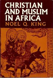 Christian and Muslim in Africa: King, Noel Quinton: 9780060647094:  Amazon.com: Books