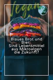 Blaues Brot Und Bier Sind Lebensmittel Aus Mikroalgen Die Zukunft Lebensmittel Eiweissreiche Lebensmittel Ernahrung