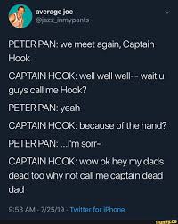 Peter Pan We Meet Again Captain Hook Captain Hook Well Well Well Wait U Guys Call Me Hook Peter Pan Yeah Captain Hook Because Of The Hand Peter Pan Captain