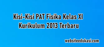 Silakan pilih sesuai judul materi fisika yang anda cari. Kisi Kisi Pat Fisika Kelas 11 Kurikulum 2013 Tahun 2021