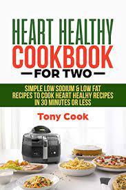 The title probably doesn't have your mouth watering, but it's very straightforward and definitely reflects what you. Heart Healthy Cookbook For Two Simple Low Sodium Low Fat Recipes To Cook Heart Healthy Recipes In 30 Minutes Or Less English Edition Ebook Cook Tony Amazon De Kindle Shop