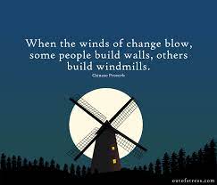 Hills that stand soft and a sky that stands high and blue, and the sun setting behind a windmill, and always, always, hazy strings of mountains that fall and fall away on the horizon. When The Winds Of Change Blow Some People Build Walls Others Build Windmills Chinese Proverb